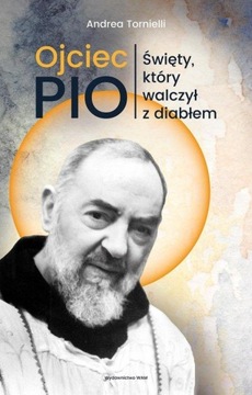 Ojciec Pio Święty który walczył z diabłem Andrea Tornielli