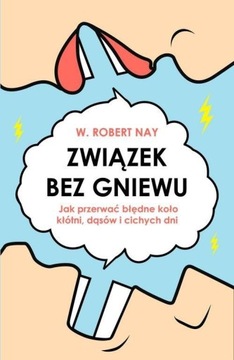 Związek bez gniewu Jak przerwać błędne koło kłótni, dąsów, Robert Nay