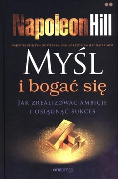 Myśl i bogać się Napoleon Hill Jak zrealizować ambicje i osiągnąć sukces