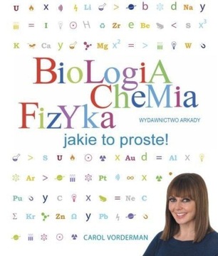 Biologia Chemia Fizyka jakie to proste! C. Vorderman ARKADY