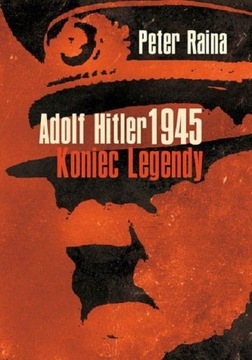 Adolf Hitler 1945 Koniec legendy Peter Raina