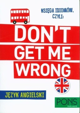 Księga idiomów, czyli: Don't get me wrong! w.2