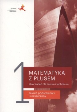 Matematyka z plusem 1. Zbiór zadań. Zakres podstawowy i rozszerzony. Praca