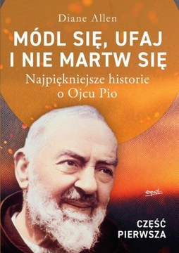 Módl się, ufaj i nie martw się - część 1. Najpiękniejsze historie o Ojcu Pi