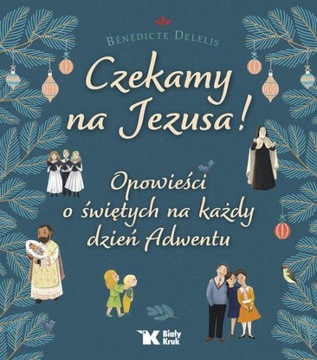 Czekamy na Jezusa! Opowieści o świętych na każdy dzień Adwentu Bene