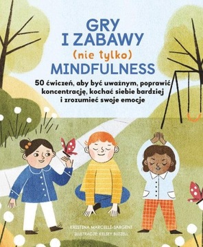 Gry i zabawy mindfulness: 50 ćwiczeń, aby być uważnym, poprawić koncentracj