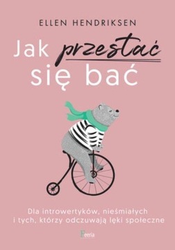Jak przestać się bać. Dla introwertyków, nieśmiałych i tych