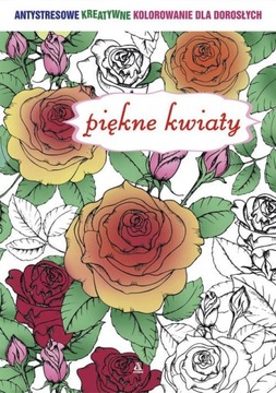 Piękne kwiaty Antystresowe kreatywne kolorowanie dla dorosłych