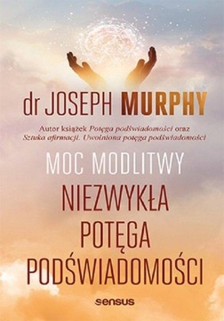Moc modlitwy. Niezwykła potęga podświadomości Joseph Murphy
