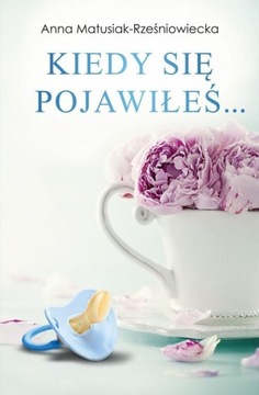 Kiedy się pojawiłeś... Anna Matusiak-Rześniowiecka