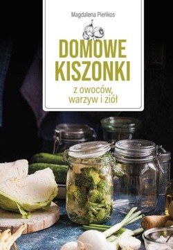 Domowe kiszonki z owoców, warzyw i ziół, Magdalena Pieńkos