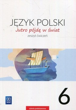 Jutro pójdę w świat Język polski 6 Zeszyt ćwiczeń