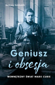 GENIUSZ I OBSESJA WEWNĘTRZNY ŚWIAT MARII CURIE
