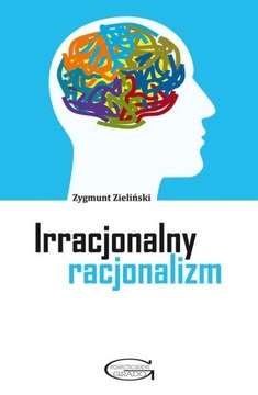 Irracjonalny racjonalizm Zygmunt Zieliński