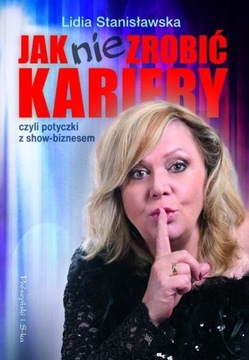 Jak nie zrobić kariery czyli potyczki z show-biznesem Lidia Stanisławska