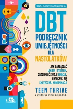 Terapia dialektyczno-behawioralna. DBT. Podręcznik umiejętności dla nastola