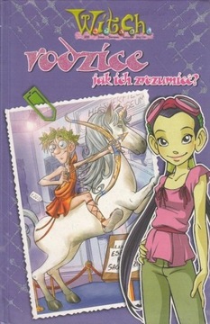 W.I.T.C.H. Rodzice jak ich zrozumieć. Uwierz w siebie M. Accorsi, F. Taddia