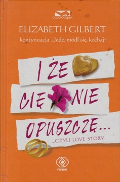 I ŻE CIĘ NIE OPUSZCZĘ ELIZABETH GILBERT