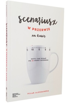 Książka SCENARIUSZ W PRZERWIE NA KAWĘ Czyli jak pisać po 10 minut dziennie