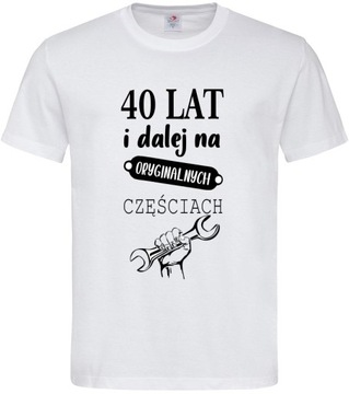 KOSZULKA NA URODZINY 40 LAT I DALEJ NA PRZEZENT