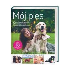 MÓJ PIES. WSZYSTKO O PIELĘGNACJI, ZDROWIU