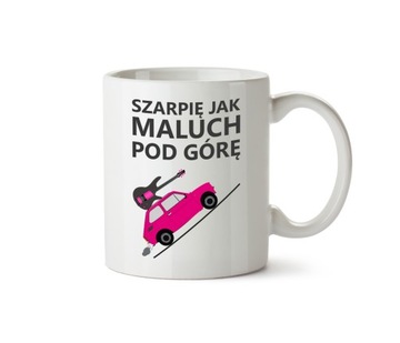 Kubek z nadrukiem Szarpię jak maluch pod góre bas