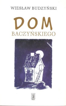 DOM BACZYŃSKIEGO / WIESŁAW BUDZYŃSKI