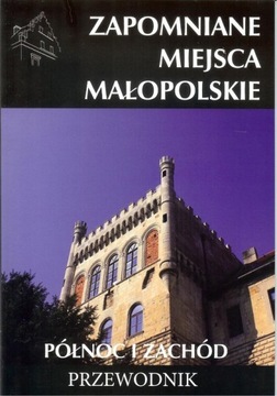 ZAPOMNIANE MIEJSCA MAŁOPOLSKIE PÓŁNOC I ZACHÓD CM