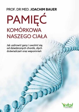 PAMIĘĆ KOMÓRKOWA NASZEGO CIAŁA PROF. JOACHIM BAUER