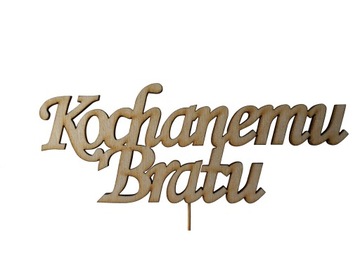 Topper Pik Napis Kochanemu Bratu Sklejka Urodziny