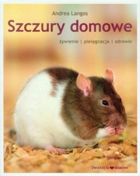 SZCZURY DOMOWE. ŻYWIENIE, PIELĘGNACJA, ZDROWIE