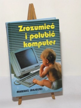 ZROZUMIEĆ I POLUBIĆ KOMPUTER MARIUSZ JAGIELSKI