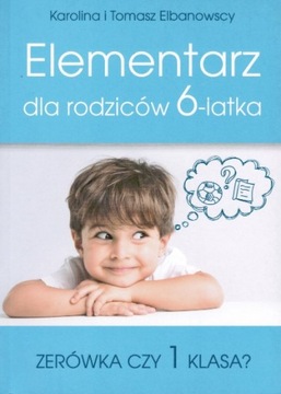 Elementarz dla rodziców 6-latka. Zerówka cz 1 klasa? Elbanowscy