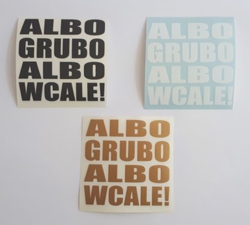 ALBO GRUBO ALBO WCALE ! - naklejka na auto, kolory