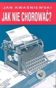 Jak nie chorować? Jan Kwaśniewski