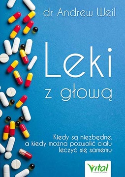 LEKI Z GŁOWĄ KIEDY SĄ NIEZBĘDNE / DR. ANDREW WEIL