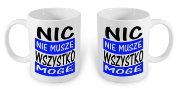 DUŻY KUBEK 550ml NIC NIE MUSZĘ WSZYSTKO MOGĘ