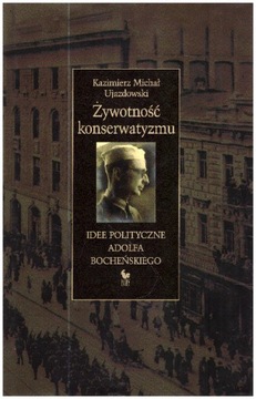 Żywotność konserwatyzmu Idee polityczne Adolfa Bocheńskiego