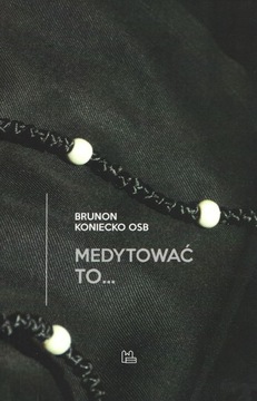 Medytować to... Brunon Koniecko OSB Wyd. Tyniec