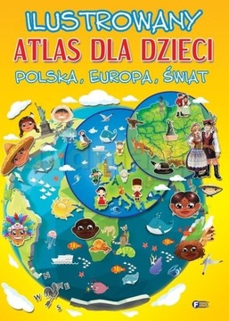Ilustrowany atlas dla dzieci. Polska, Europa, Świat Praca zbiorowa książka