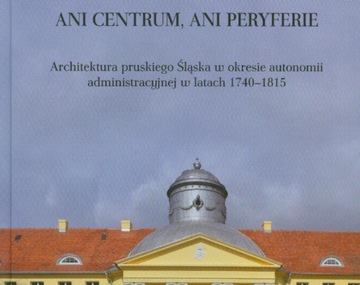 ANI CENTRUM ANI PERYFERIE ARCHITEKTURA ŚLĄSKA