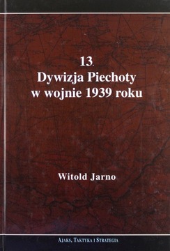 13. DYWIZJA PIECHOTY W WOJNIE 1939 ROKU - Jarno Witold [KSIĄŻKA]