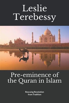 Terebessy, Leslie Pre-eminence of the Quran in Islam: Rescuing Revelation f