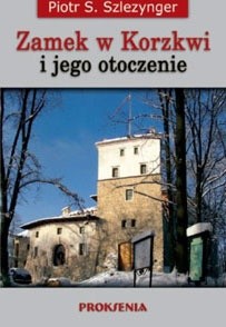 ZAMEK W KORZKWI I JEGO OTOCZENIE PIOTR SZLEZYNGER