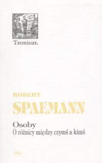 Osoby. O różnicy między czymś a kimś Robert Spaemann