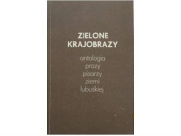 Zielone krajobrazy Antologia prozy pisarzy ziemi l