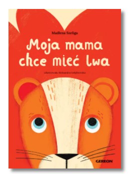 MOJA MAMA CHCE MIEĆ LWA SZELIGA MADLENA NOWA