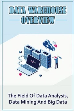 Bomgardner, Oscar Data Warehouse Overview: The Field Of Data Analysis, Data
