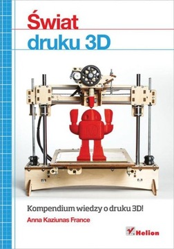 ?wiat druku 3D. Przewodnik - France, Anna Kaziunas