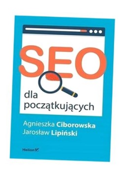 SEO DLA POCZĄTKUJĄCYCH AGNIESZKA CIBOROWSKA, JAROSŁAW LIPIŃSKI